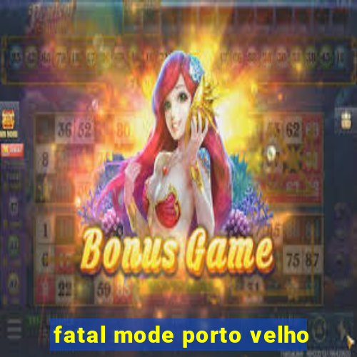 fatal mode porto velho